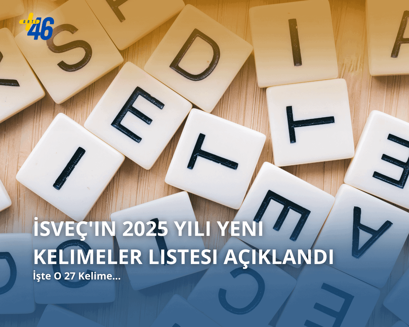Arka planda dağınık harf kutucukları üzerinde arti46 logosu ve 'İsveç'in 2025 Yılı Yeni Kelimeler Listesi Açıklandı: İşte O 27 Kelime' başlığı yer alan haber görseli.