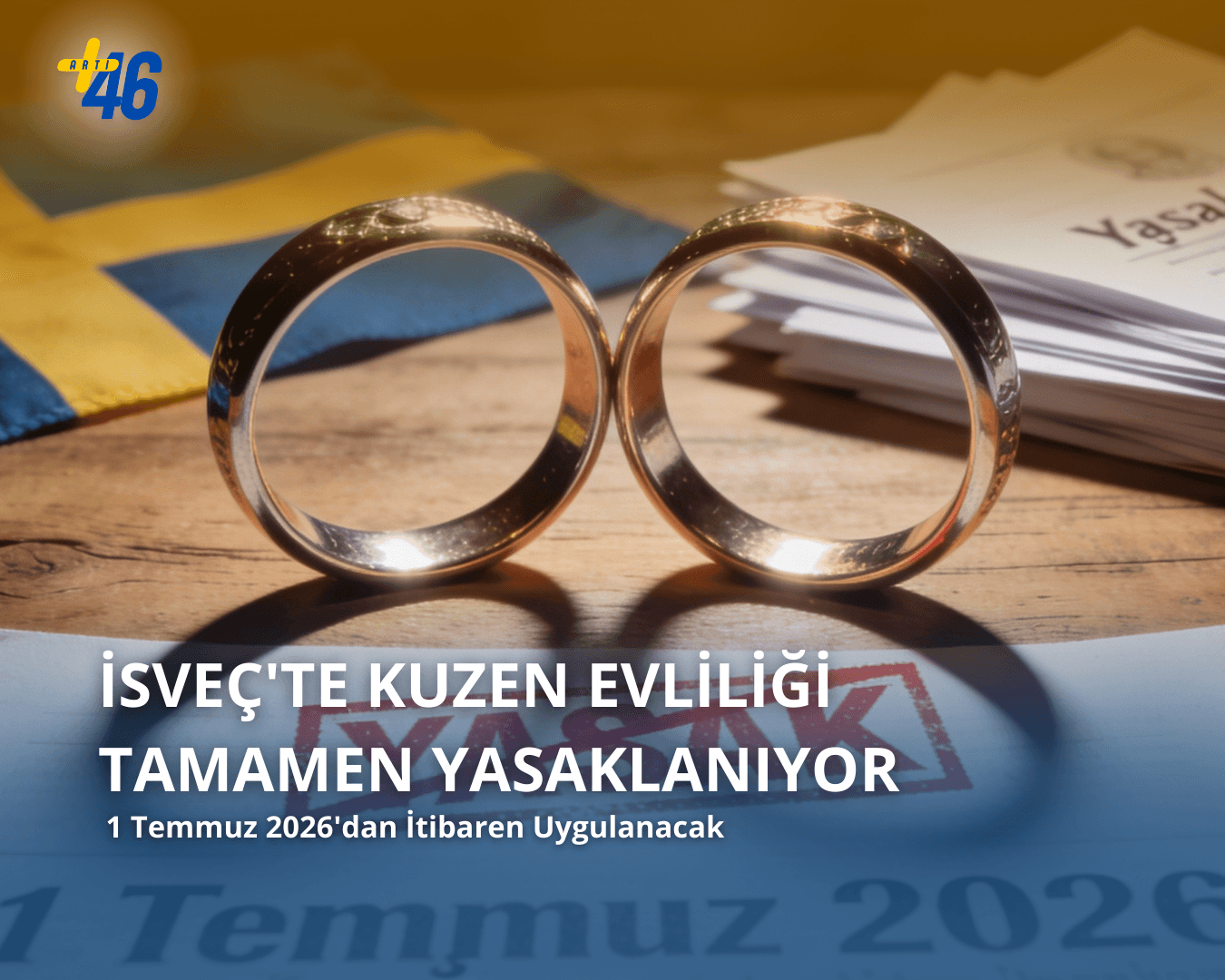 İsveç kuzen evliliği yasağı haberi için sembolik görsel: Ahşap bir masa üstünde iki evlilik yüzüğü yan yana duruyor, ortalarında kırmızı 'YASAK' damgası ve '1 Temmuz 2026' tarihi yazılı kağıt. Arka planda soluk İsveç bayrağı ve yasal belge yığını