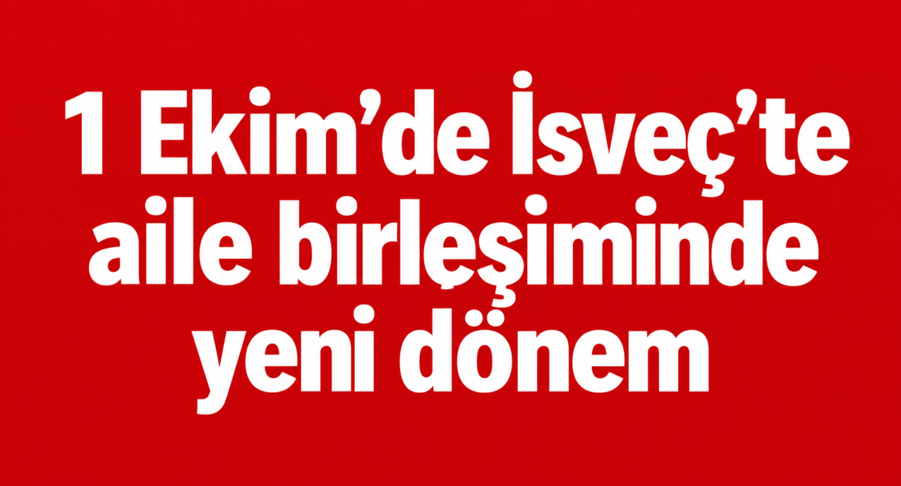 1 Ekim’de İsveç’te aile birleşiminde yeni dönem